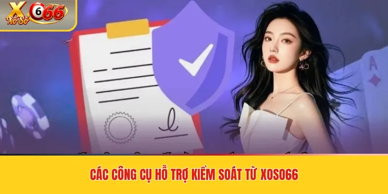 Chơi có trách nhiệm Xoso66 – Kiểm soát cá cược an toàn, thông thái 2 Các công cụ hỗ trợ kiểm soát từ Xoso66